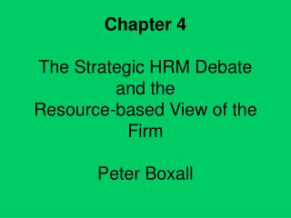 Chapter 4 The Strategic HRM Debate and the Resource-based View of the Firm Peter Boxall