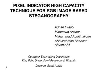PIXEL INDICATOR HIGH CAPACITY TECHNIQUE FOR RGB IMAGE BASED STEGANOGRAPHY 				Adnan Gutub