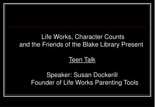 Life Works, Character Counts and the Friends of the Blake Library Present Teen Talk