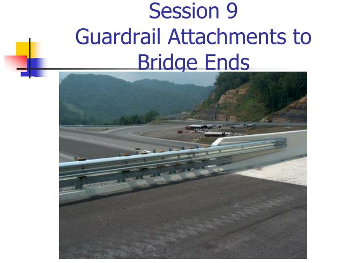 session 9 guardrail attachments to bridge ends