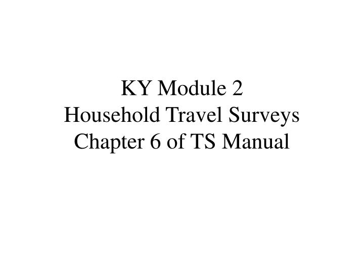 ky module 2 household travel surveys chapter 6 of ts manual