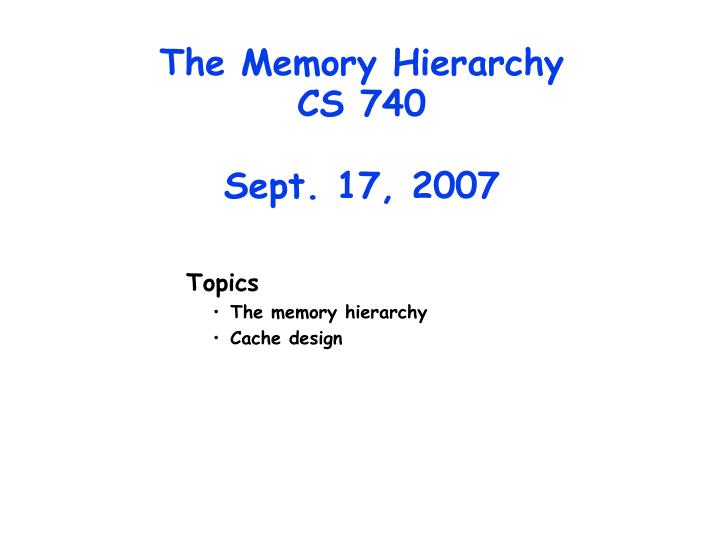 the memory hierarchy cs 740 sept 17 2007