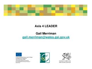 Axis 4 LEADER Gail Merriman gailrriman@wales.gsi.uk