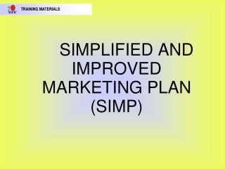 SIMPLIFIED AND IMPROVED MARKETING PLAN (SIMP)