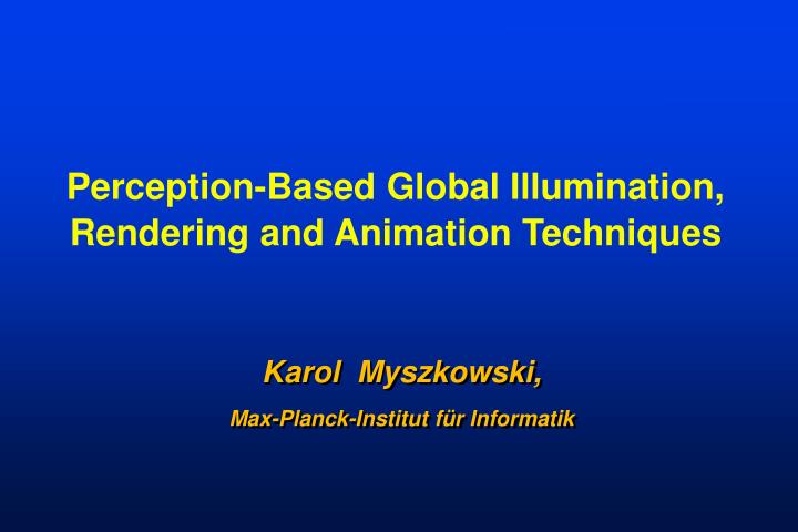 perception based global illumination rendering and animation techniques