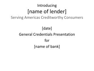 Introducing [name of lender] Serving Americas Creditworthy Consumers