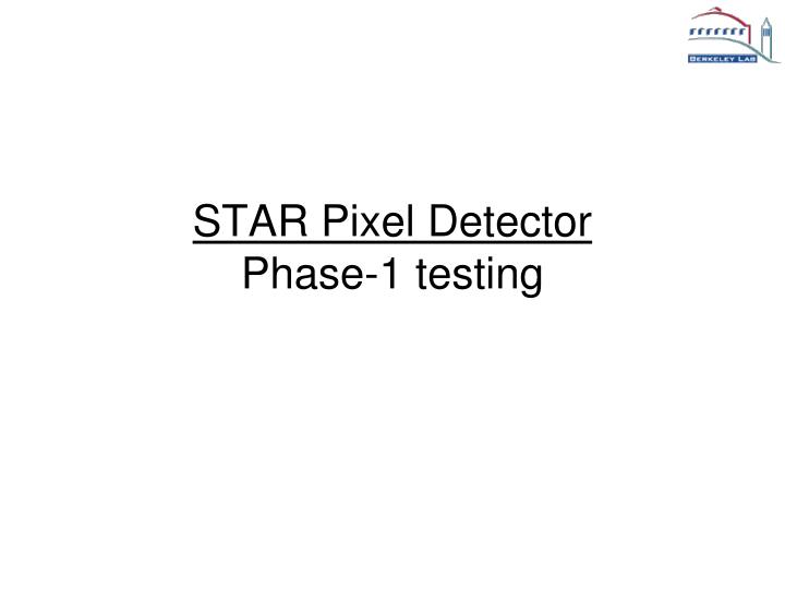 star pixel detector phase 1 testing