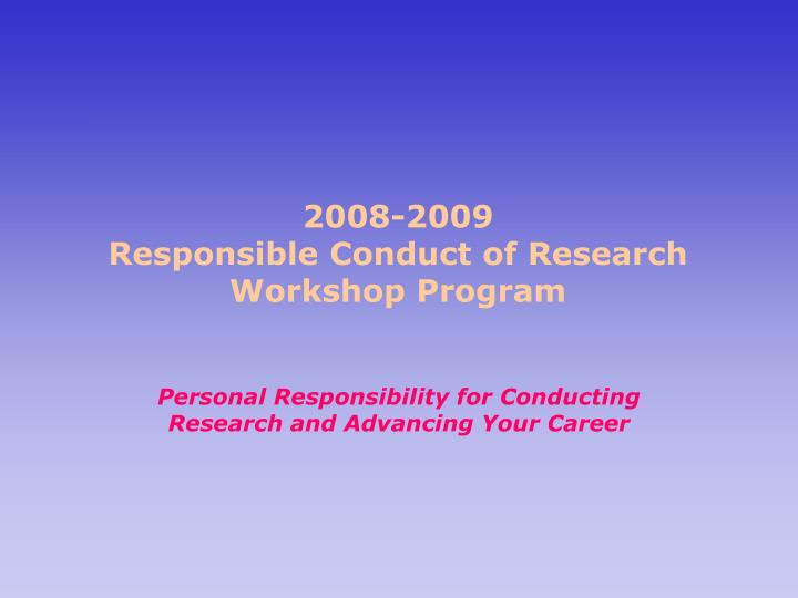 2008 2009 responsible conduct of research workshop program