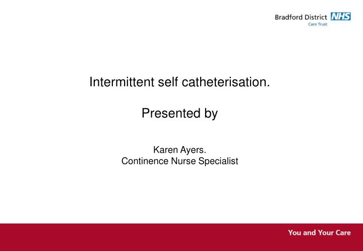 intermittent self catheterisation presented by