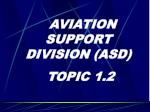 AVIATION SUPPORT DIVISION (ASD) TOPIC 1.2 - slide 1