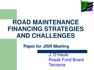 ROAD MAINTENANCE FINANCING STRATEGIES AND CHALLENGES Paper for JISR Meeting