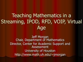 Teaching Mathematics in a Streaming, IPOD, RFD, VOIP, Virtual Age