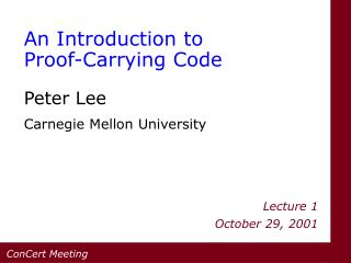 An Introduction to Proof-Carrying Code Peter Lee Carnegie Mellon University