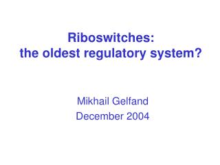 Riboswitches: the oldest regulatory system?