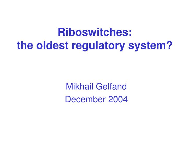 riboswitches the oldest regulatory system