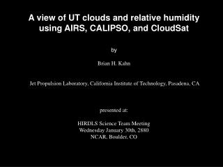 A view of UT clouds and relative humidity using AIRS, CALIPSO, and CloudSat by Brian H. Kahn
