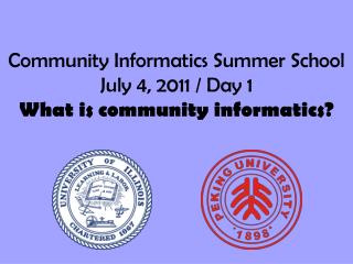 Community Informatics Summer School July 4, 2011 / Day 1 What is community informatics?