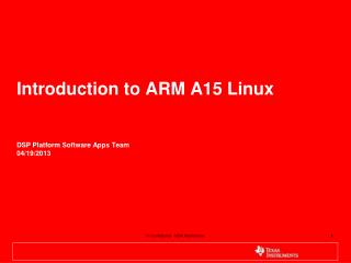 Introduction to ARM A15 Linux DSP Platform Software Apps Team 04/19/2013