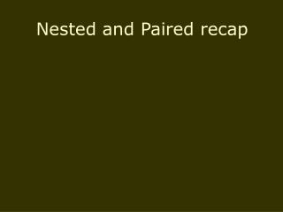 Nested and Paired recap
