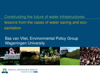 Bas van Vliet, Environmental Policy Group Wageningen University