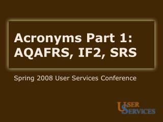 Acronyms Part 1: AQAFRS, IF2, SRS
