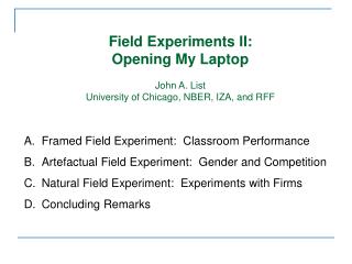 Field Experiments II: Opening My Laptop John A. List University of Chicago, NBER, IZA, and RFF