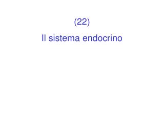 (22) Il sistema endocrino