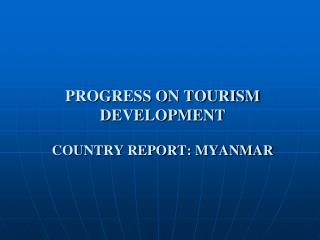 PROGRESS ON TOURISM DEVELOPMENT COUNTRY REPORT: MYANMAR