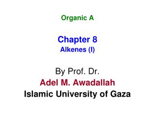 Organic A Chapter 8 Alkenes (I) By Prof. Dr. Adel M. Awadallah Islamic University of Gaza