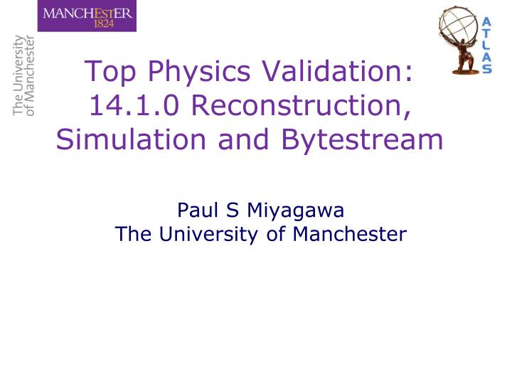 top physics validation 14 1 0 reconstruction simulation and bytestream