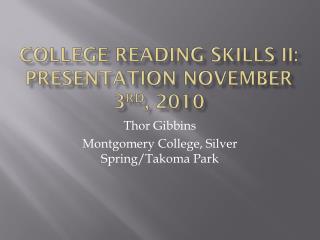 College Reading Skills II: Presentation November 3 rd , 2010