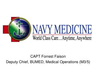 CAPT Forrest Faison Deputy Chief, BUMED, Medical Operations (M3/5)