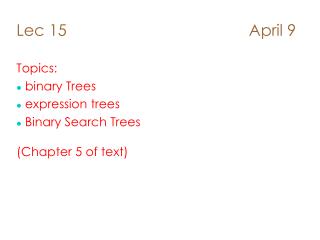 Lec 15 April 9 Topics: binary Trees expression trees