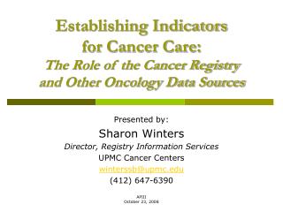 Presented by: Sharon Winters Director, Registry Information Services UPMC Cancer Centers