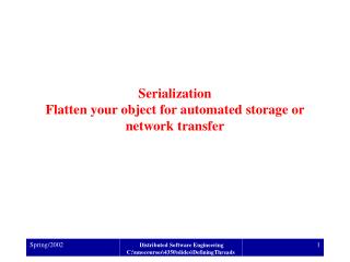 Serialization Flatten your object for automated storage or network transfer