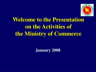 Welcome to the Presentation on the Activities of the Ministry of Commerce