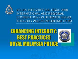 ENHANCING INTEGRITY: BEST PRACTICES ROYAL MALAYSIA POLICE