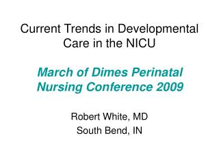 Current Trends in Developmental Care in the NICU March of Dimes Perinatal Nursing Conference 2009