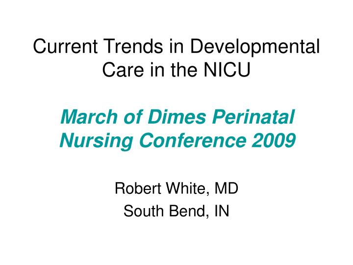 current trends in developmental care in the nicu march of dimes perinatal nursing conference 2009