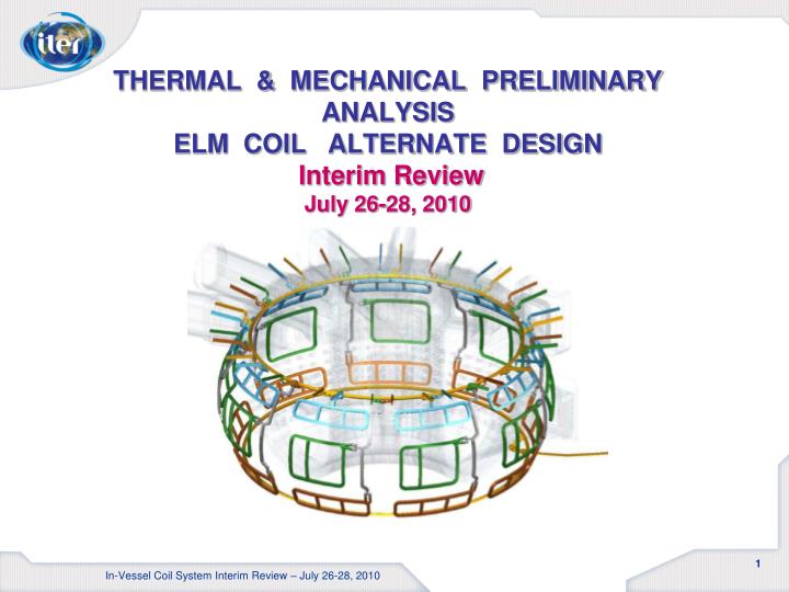 thermal mechanical preliminary analysis elm coil alternate design interim review july 26 28 2010
