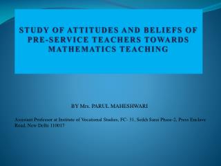 STUDY OF ATTITUDES AND BELIEFS OF PRE-SERVICE TEACHERS TOWARDS MATHEMATICS TEACHING