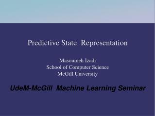 Predictive State Representation Masoumeh Izadi School of Computer Science McGill University