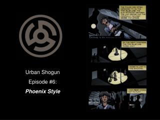 Urban Shogun Episode #6: Phoenix Style