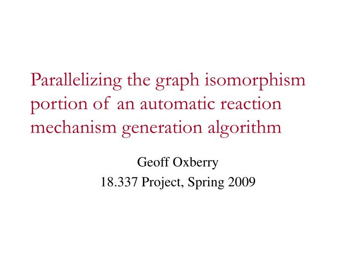 parallelizing the graph isomorphism portion of an automatic reaction mechanism generation algorithm