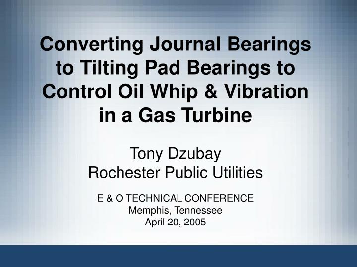 converting journal bearings to tilting pad bearings to control oil whip vibration in a gas turbine