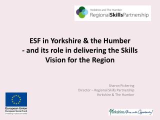ESF in Yorkshire &amp; the Humber - and its role in delivering the Skills Vision for the Region