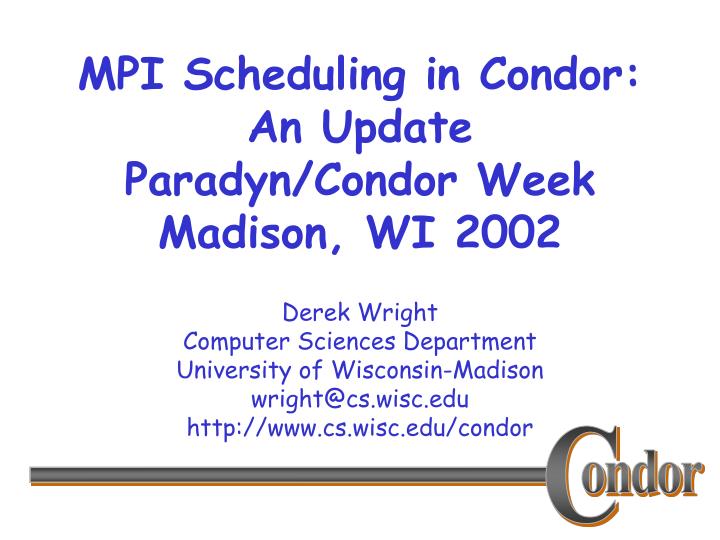 mpi scheduling in condor an update paradyn condor week madison wi 2002