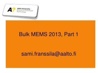 Bulk MEMS 2013, Part 1 sami.franssila@aalto.fi