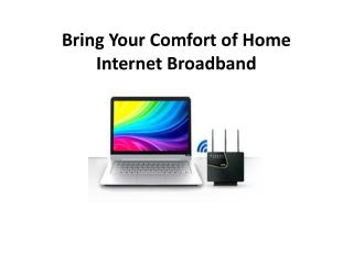 Bring Your Comfort of Home Internet Broadband