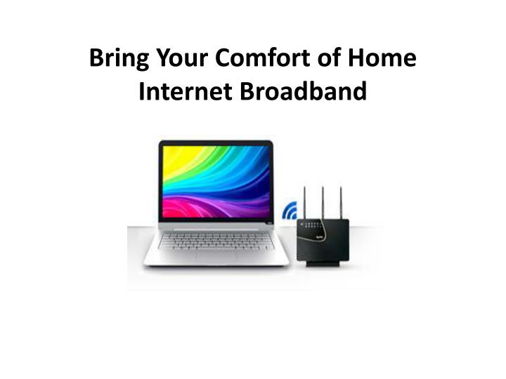 bring your comfort of home internet broadband